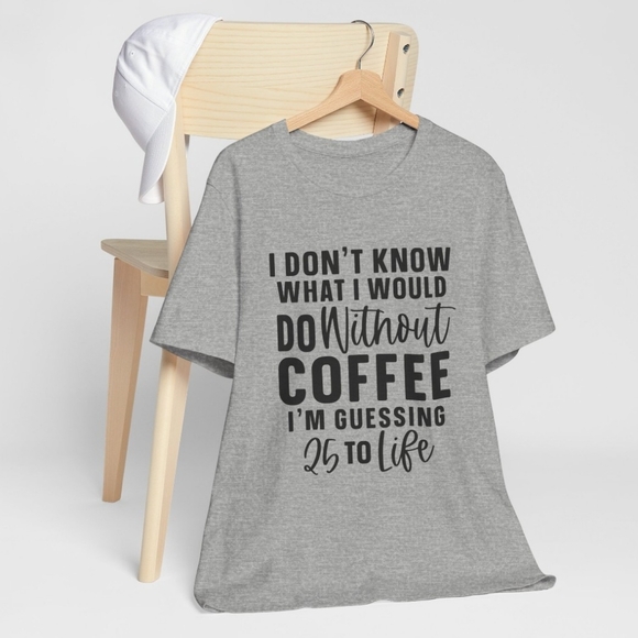 I Don't Know What I Would Do Without Coffee Custom T-shirt - Picture 3 of 4